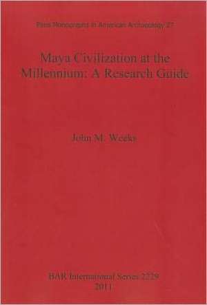 Maya Civilization at the Millennium: A Reseach Guide de John M. Weeks