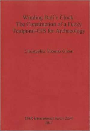 Winding Dali's Clock: The Construction of a Fuzzy Temporal-GIS for Archaeology de Christopher Thomas Green