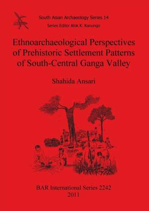 Ethnoarchaeological Perspectives of Prehistoric Settlement Patterns of South-Central Ganga Valley de Shahida Ansari