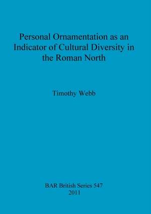 Personal Ornamentation as an Indicator of Cultural Diversity in the Roman North de Timothy Webb