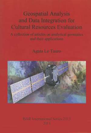 Geospatial Analysis and Data Integration for Cultural Resources Evaluation: A Collection of Articles on Analytical Geomatics and Their Applications de Agata Lo Tauro