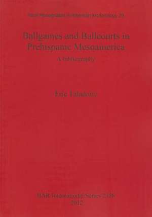 Ballgames and Ballcourts in Prehispanic Mesoamerica: A Bibliography de Eric Taladoire