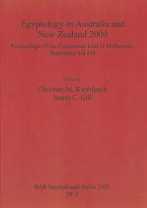 Egyptology in Australia and New Zealand 2009: Proceedings of the Conference Held in Melbourne, September 4th-6th de James C. Gill