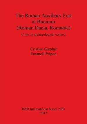 The Roman Auxiliary Fort at Buciumi (Roman Dacia, Romania): Coins in Archaeological Context de Cristian Gazdac