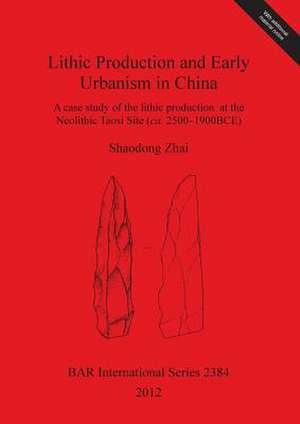 Lithic Production and Early Urbanism in China: A Case Study of the Lithic Production at the Neolithic Taosi Site (CA. 2500-1900 Bce) de Shaodong Zhai