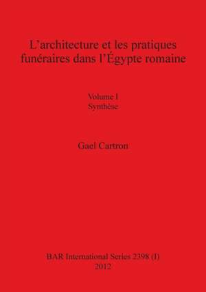 L'architecture et les pratiques funéraires dans l'Égypte romaine de Gael Cartron