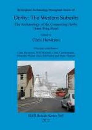 Derby. the Western Suburbs: The Archaeology of the Connecting Derby Inner Ring Road de Christopher Hewitson