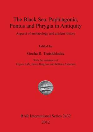 The Black Sea, Paphlagonia, Pontus and Phrygia in Antiquity de Gocha R. Tsetskhladze