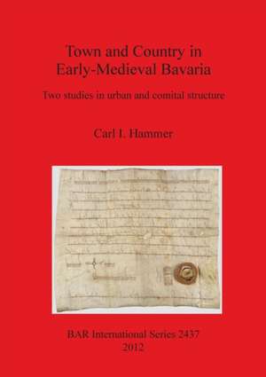 Town and Country in Early-Medieval Bavaria: Wo Studies in Urban and Comital Structure de Carl I. Hammer