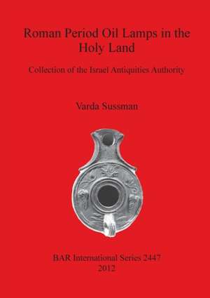 Roman Period Oil Lamps in the Holy Land: Collection of the Israel Antiquities Authority de V. Sussman