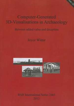 Computer-Generated 3D-Visualisations in Archaeology: Between Added Value and Deception [With CDROM] de Joyce Wittur