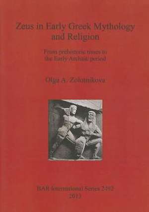 Zeus in Early Greek Mythology and Religion: From Prehistoric Times to the Early Archaic Period de Olga A. Zolotnikova