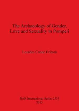 The Archaeology of Gender, Love and Sexuality in Pompeii de Lourdes Conde Feitosa