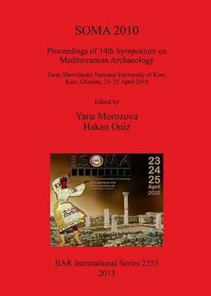 Soma 2010: Proceedings of 14th Symposium on Mediterranean Archaeology, Taras Shevchenko National University of Kiev, Ukraine, 23- de Yana Morozova