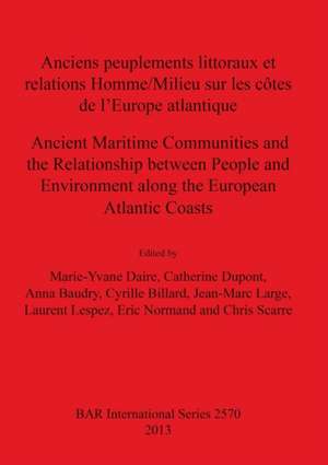 Anciens peuplements littoraux et relations Homme/Milieu sur les côtes de l'Europe Atlantique/Ancient Maritime Communities and the Relationship between People and the Environment along the European Atlantic Coasts de Marie-Yvane Daire