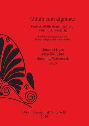 Otium Cum Dignitate: Festschrift Fur Angelika Geyer Zum 65 Geburtstag de Dennis Graen