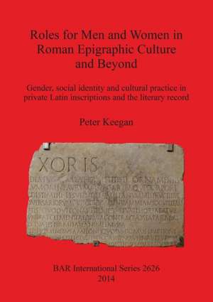 Roles for Men and Women in Roman Epigraphic Culture and Beyond de Peter Keegan