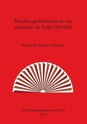 Disenos Geometricos En Los Mosaicos de Ecija (Sevilla) de Sebastiaan Vargas Vaazquez