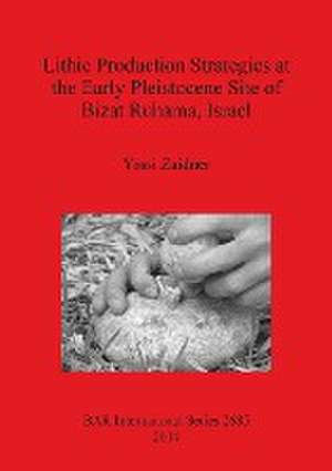 Lithic Production Strategies at the Early Pleistocene Site of Bizat Ruhama, Israel de Yossi Zaidner