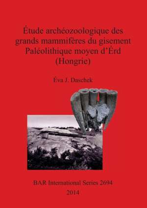 Étude archéozoologique des grands mammifères du gisement Paléolithique moyen d'Érd (Hongrie) de Éva J. Daschek