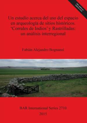 Un estudio acerca del uso del espacio en arqueología de sitios históricos. 'Corrales de Indios' y Rastrilladas de Fabián Alejandro Bognanni