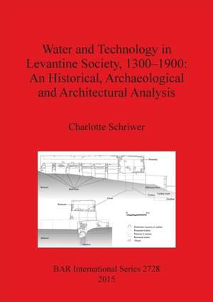 Water and Technology in Levantine Society 1300-1900 de Charlotte Schriwer