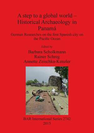 A Step to a Global World - Historical Archaeology in Panama de Barbara Scholkmann