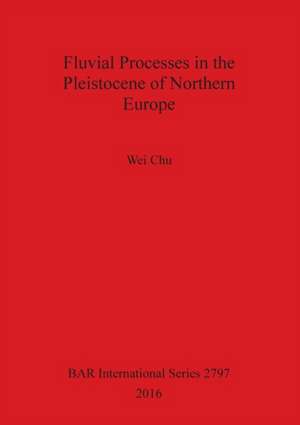 Fluvial Processes in the Pleistocene of Northern Europe de Wei Chu