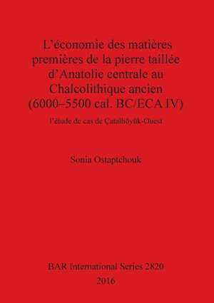 L'économie des matières premières de la pierre taillée d'Anatolie centrale au Chalcolithique ancien (6000-5500 cal. BC/ECA IV) de Sonia Ostaptchouk