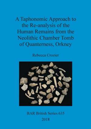 A Taphonomic Approach to the Re-analysis of the Human Remains from the Neolithic Chamber Tomb of Quanterness, Orkney de Rebecca Crozier