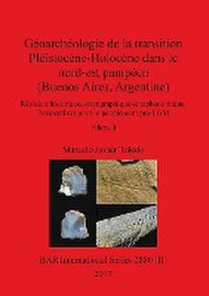 Géoarchéologie de la transition Pléistocène-Holocène dans le nord-est pampéen (Buenos Aires, Argentine), Volume II de Marcelo Javier Toledo