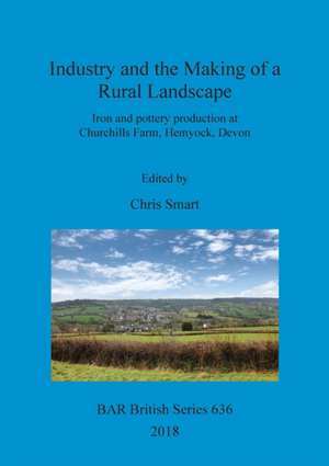 Industry and the Making of a Rural Landscape de Chris Smart