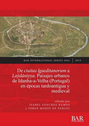 De ciuitas Igaeditanorum a La¿d¿niyya. Paisajes urbanos de Idanha-a-Velha (Portugal) en épocas tardoantigua y medieval de Jorge Morín de Pablos