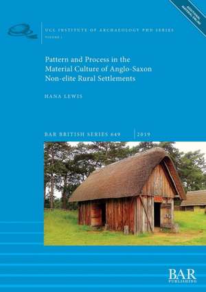 Pattern and Process in the Material Culture of Anglo-Saxon Non-elite Rural Settlements de Hana Lewis