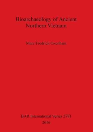 Bioarchaeology of Ancient Northern Vietnam de Marc Fredrick Oxenham