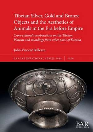 Tibetan Silver, Gold and Bronze Objects and the Aesthetics of Animals in the Era before Empire de John Vincent Bellezza