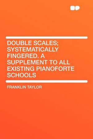 Double Scales; Systematically Fingered. a Supplement to All Existing Pianoforte Schools de Franklin Taylor