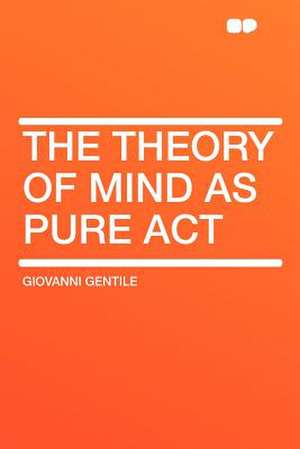 The Theory of Mind as Pure Act de Giovanni Gentile