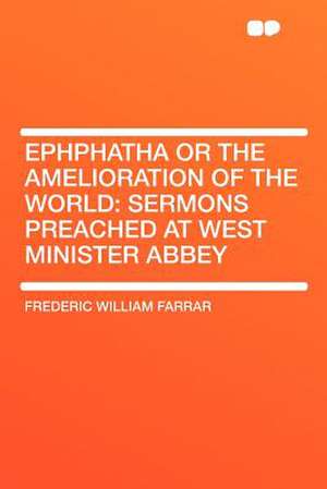 Ephphatha or the Amelioration of the World de Frederic William Farrar