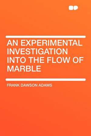 An Experimental Investigation Into the Flow of Marble de Frank Dawson Adams