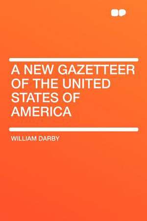 A New Gazetteer of the United States of America de William Darby