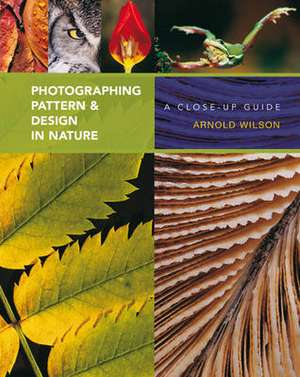 Photographing Pattern and Design in Nature de Arnold Wilson