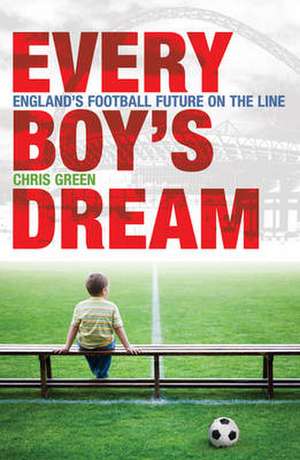 Every Boy's Dream: England's Football Future on the Line de Chris Green