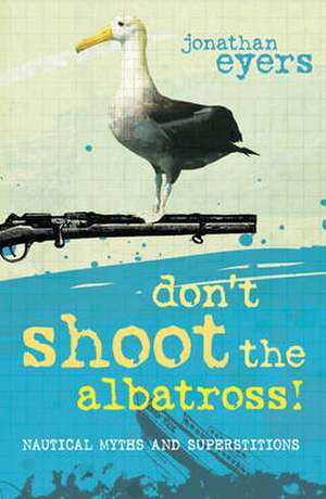 Don't Shoot the Albatross!: Nautical Myths and Superstitions de Jonathan Eyers