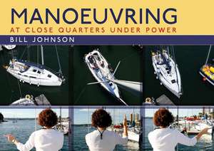 Manoeuvring: At Close Quarters Under Power de Bill Johnson