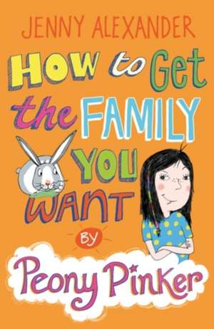 How To Get The Family You Want by Peony Pinker de Jenny Alexander