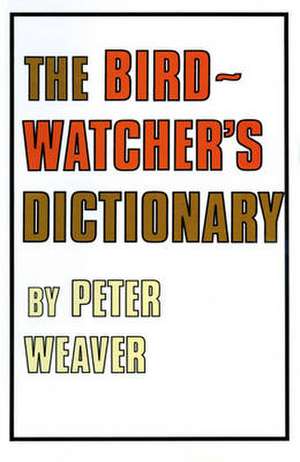 The Birdwatcher's Dictionary de Peter Weaver