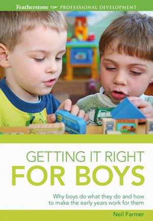 Getting it Right for Boys: Why boys do what they do and how to make the early years work for them de Neil Farmer