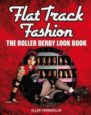 Flat Track Fashion: The Roller Derby Look Book de Ellen Parnavelas