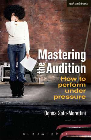 Mastering the Audition: How to Perform under Pressure de Donna Soto-Morettini